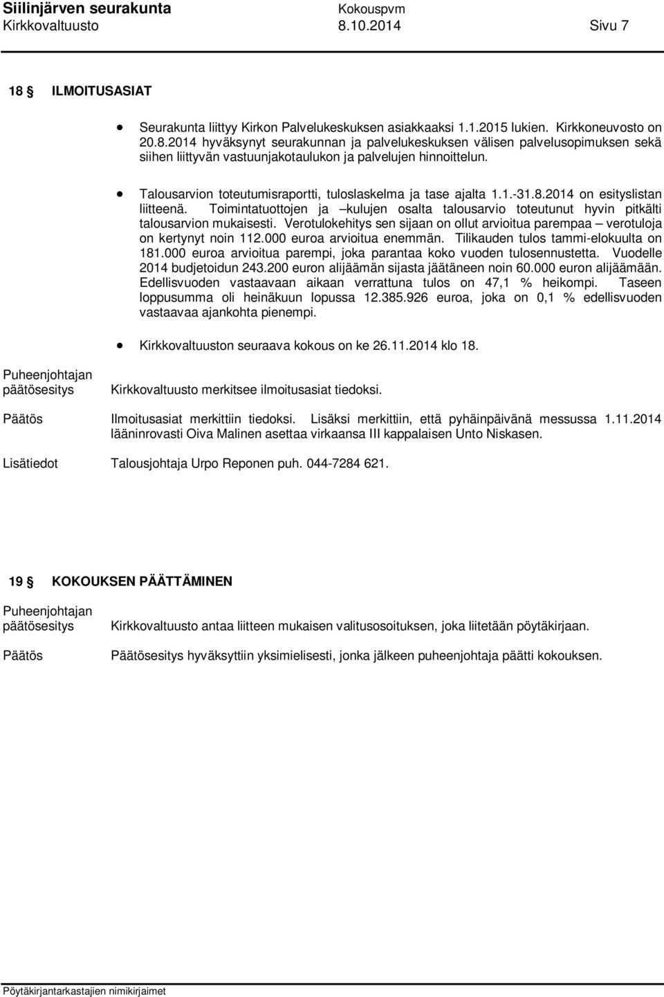 Toimintatuottojen ja kulujen osalta talousarvio toteutunut hyvin pitkälti talousarvion mukaisesti. Verotulokehitys sen sijaan on ollut arvioitua parempaa verotuloja on kertynyt noin 112.