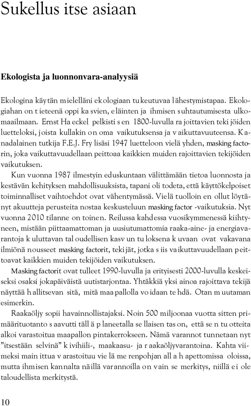 Ernst Ha eckel pelkisti s en 1800-luvulla ra joittavien teki jöiden luetteloksi, joista kullakin on oma vaikutuksensa ja v aikuttavuuteensa. Kanadalainen tutkija F.E.J.