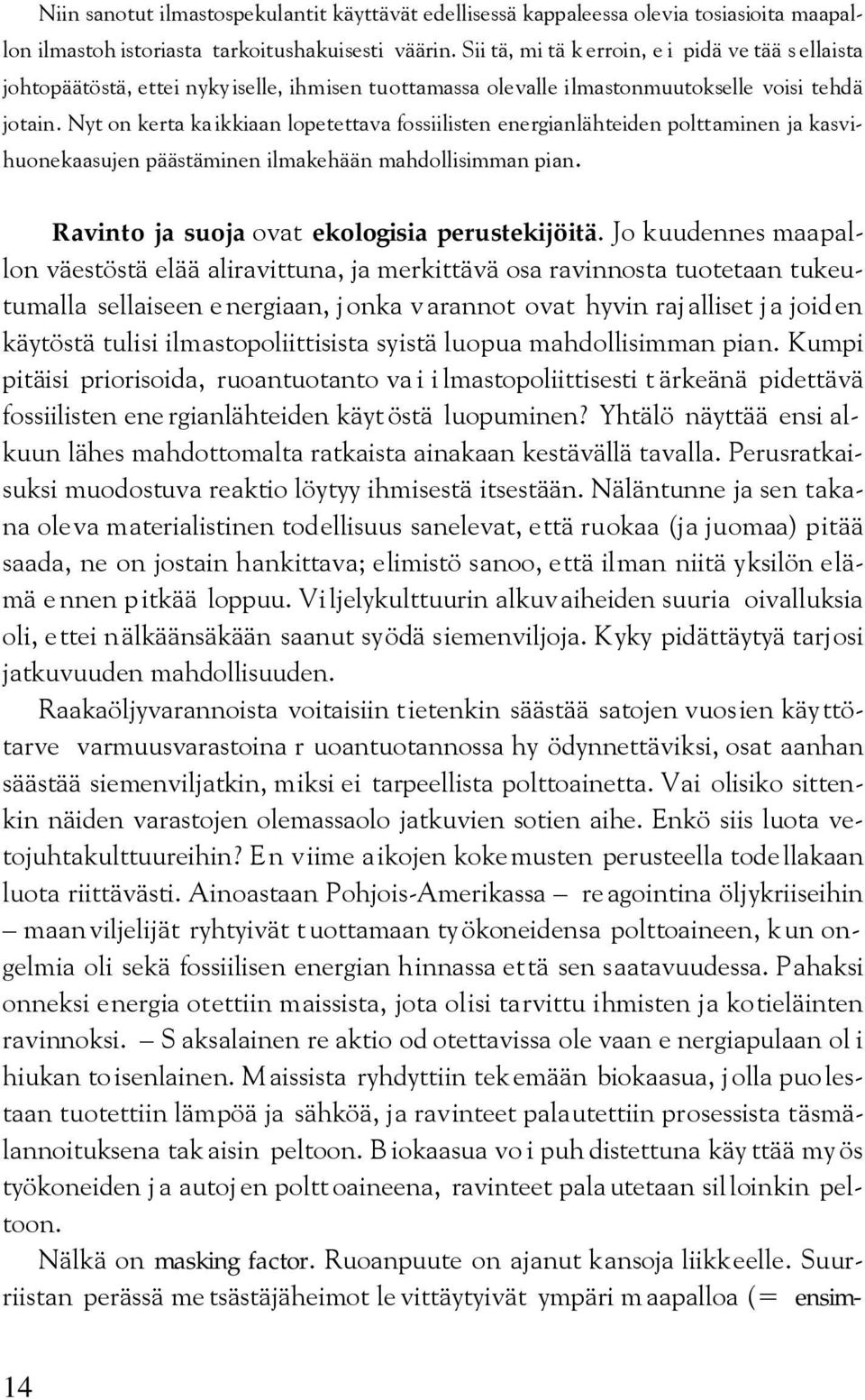 Nyt on kerta kaikkiaan lopetettava fossiilisten energianlähteiden polttaminen ja kasvihuonekaasujen päästäminen ilmakehään mahdollisimman pian. Ravinto ja suoja ovat ekologisia perustekijöitä.