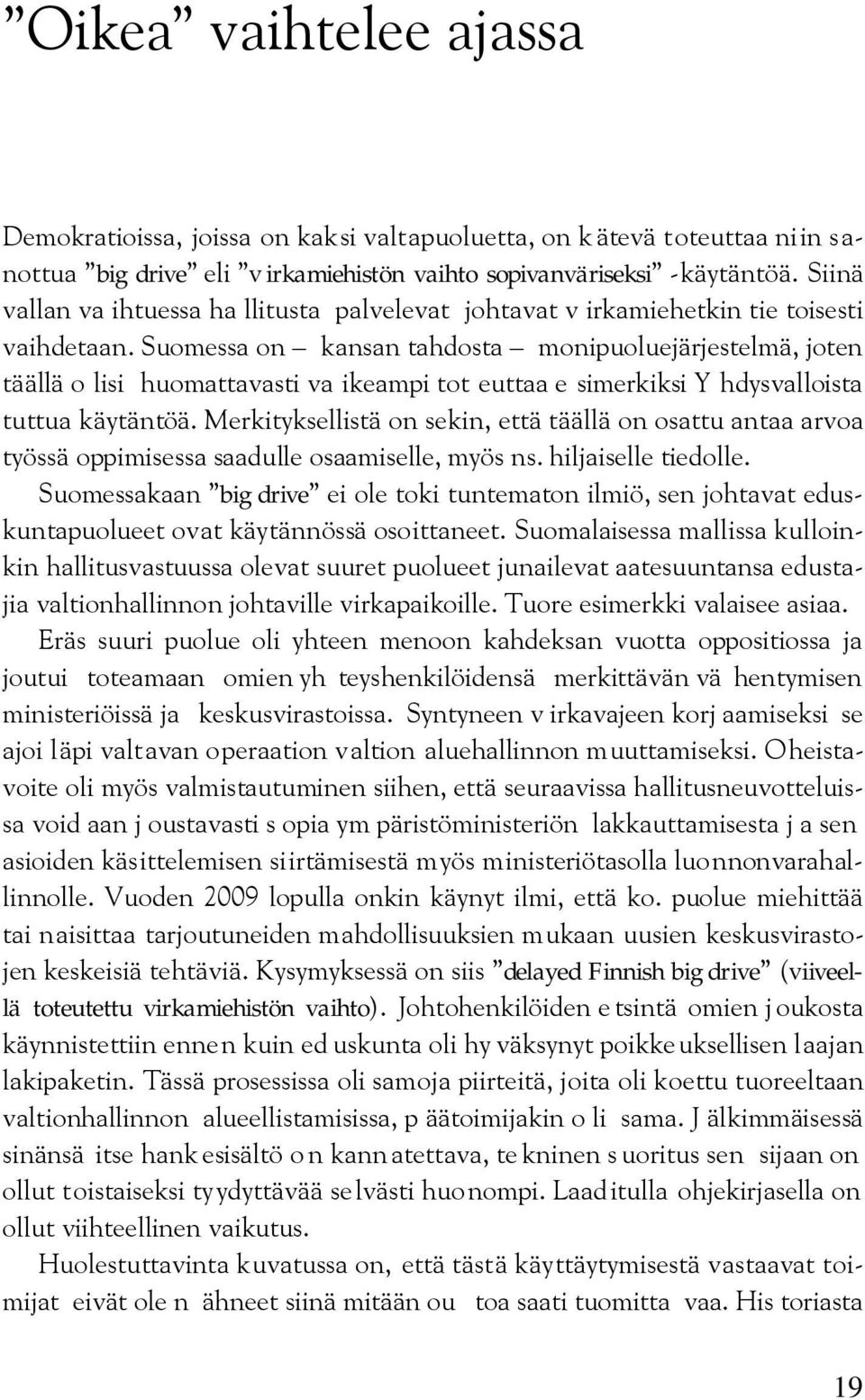 Suomessa on kansan tahdosta monipuoluejärjestelmä, joten täällä o lisi huomattavasti va ikeampi tot euttaa e simerkiksi Y hdysvalloista tuttua käytäntöä.