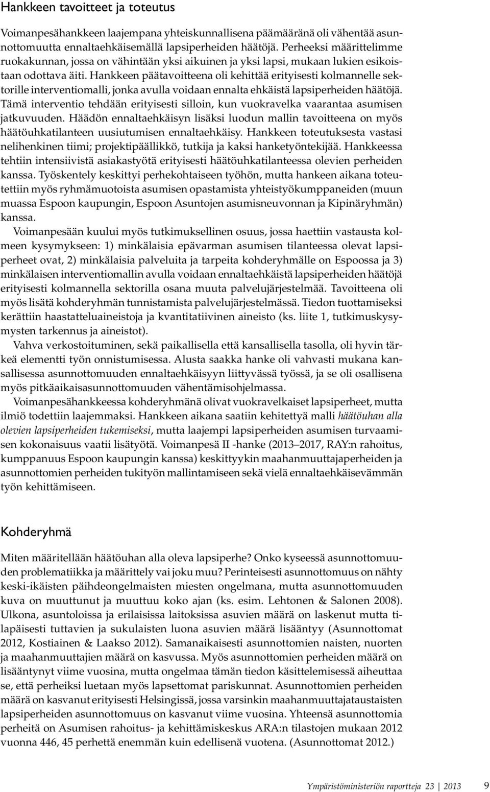 Hankkeen päätavoitteena oli kehittää erityisesti kolmannelle sektorille interventiomalli, jonka avulla voidaan ennalta ehkäistä lapsiperheiden häätöjä.