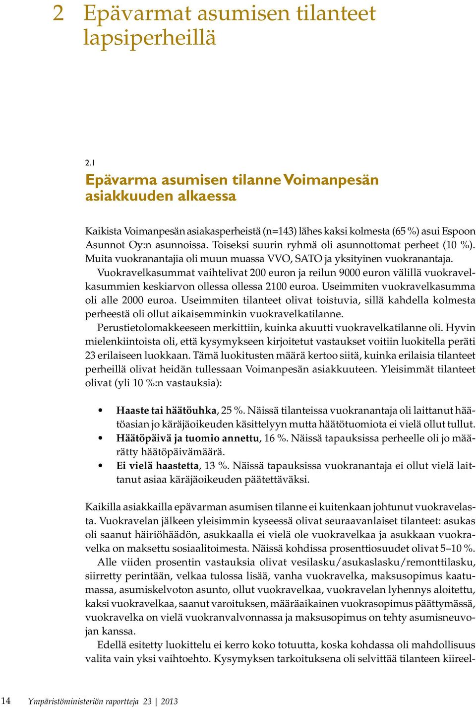 Toiseksi suurin ryhmä oli asunnottomat perheet (10 %). Muita vuokranantajia oli muun muassa VVO, SATO ja yksityinen vuokranantaja.