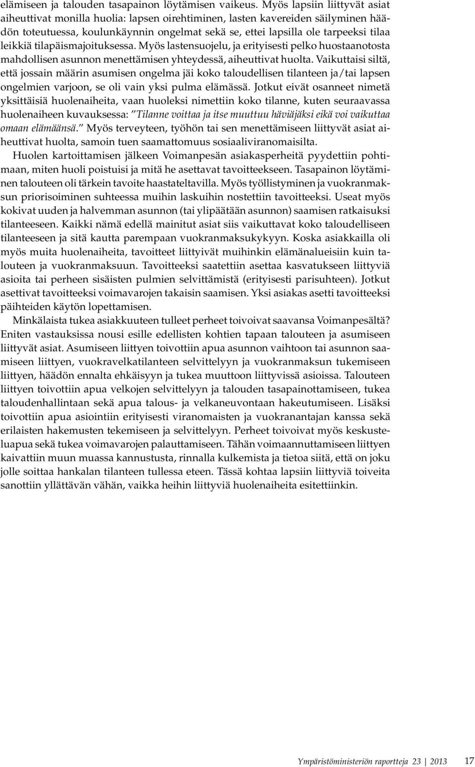 leikkiä tilapäismajoituksessa. Myös lastensuojelu, ja erityisesti pelko huostaanotosta mahdollisen asunnon menettämisen yhteydessä, aiheuttivat huolta.