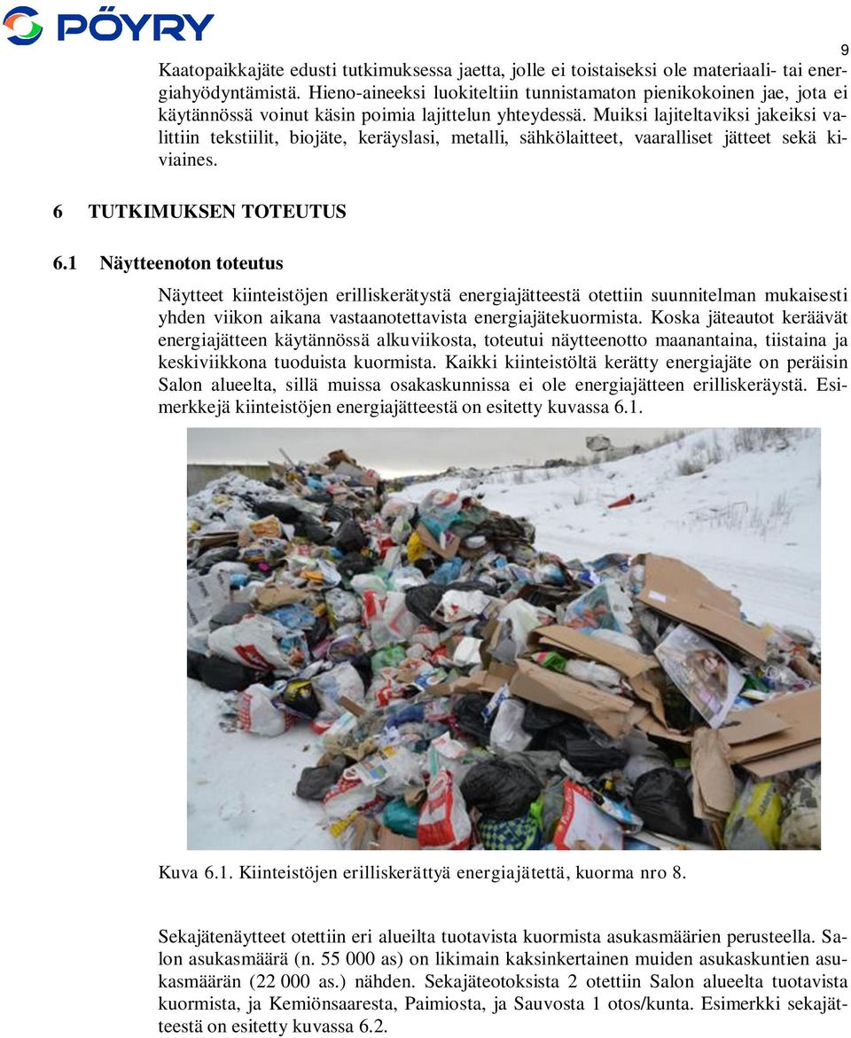 Muiksi lajiteltaviksi jakeiksi valittiin tekstiilit, biojäte, keräyslasi, metalli, sähkölaitteet, vaaralliset jätteet sekä kiviaines. 6 TUTKIMUKSEN TOTEUTUS 6.