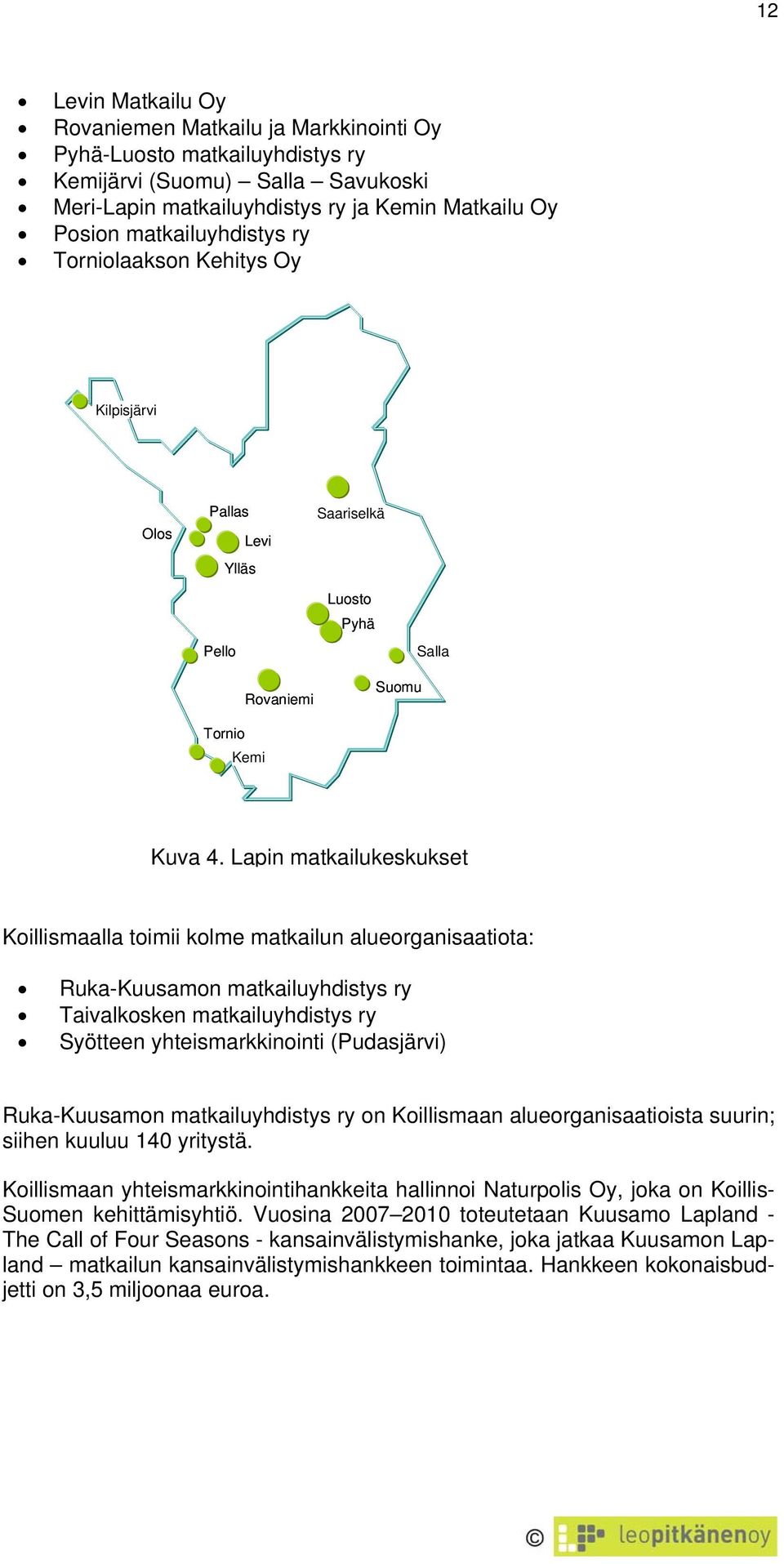 Lapin matkailukeskukset Koillismaalla toimii kolme matkailun alueorganisaatiota: Ruka-Kuusamon matkailuyhdistys ry Taivalkosken matkailuyhdistys ry Syötteen yhteismarkkinointi (Pudasjärvi)