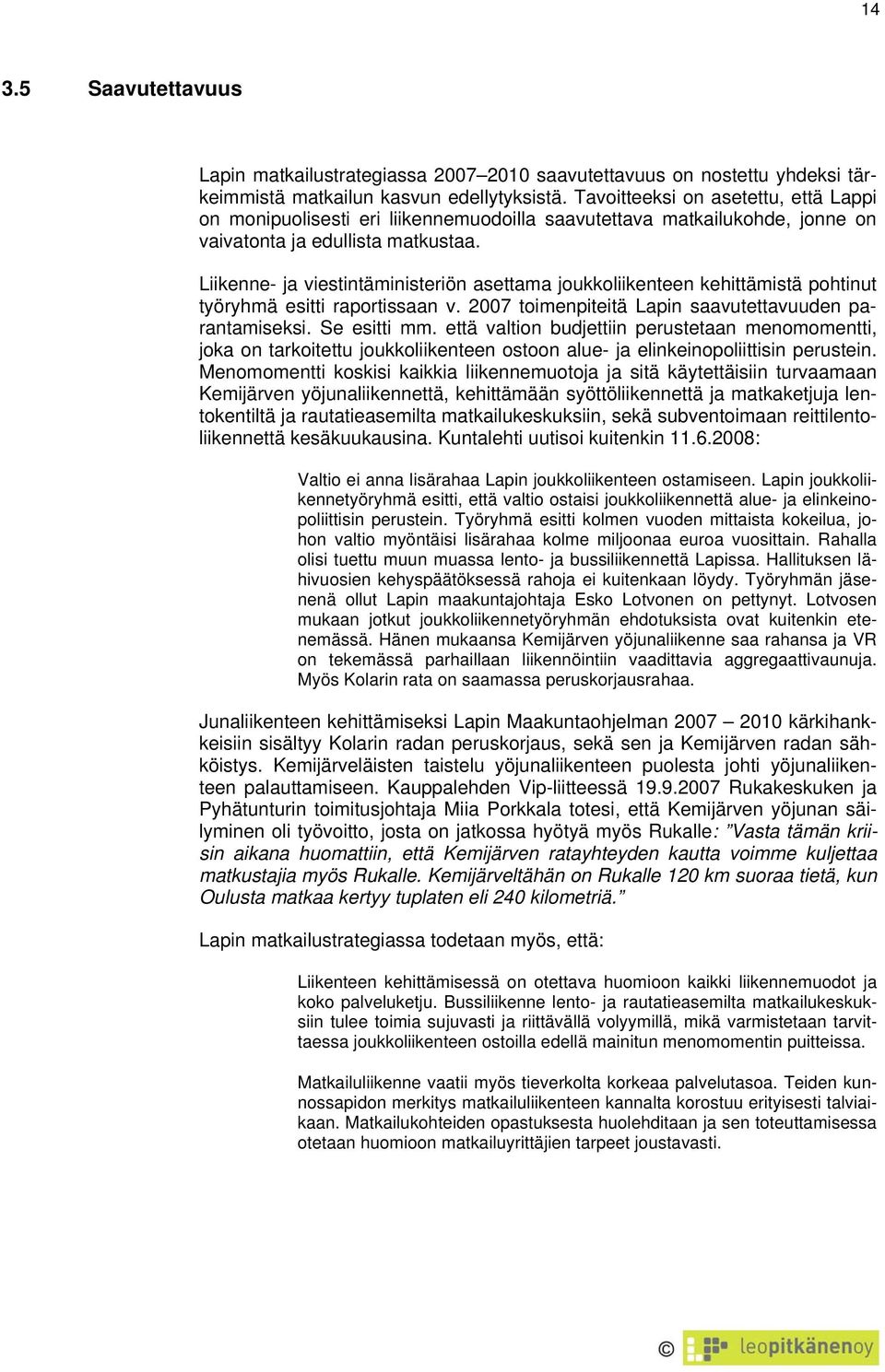 Liikenne- ja viestintäministeriön asettama joukkoliikenteen kehittämistä pohtinut työryhmä esitti raportissaan v. 2007 toimenpiteitä Lapin saavutettavuuden parantamiseksi. Se esitti mm.