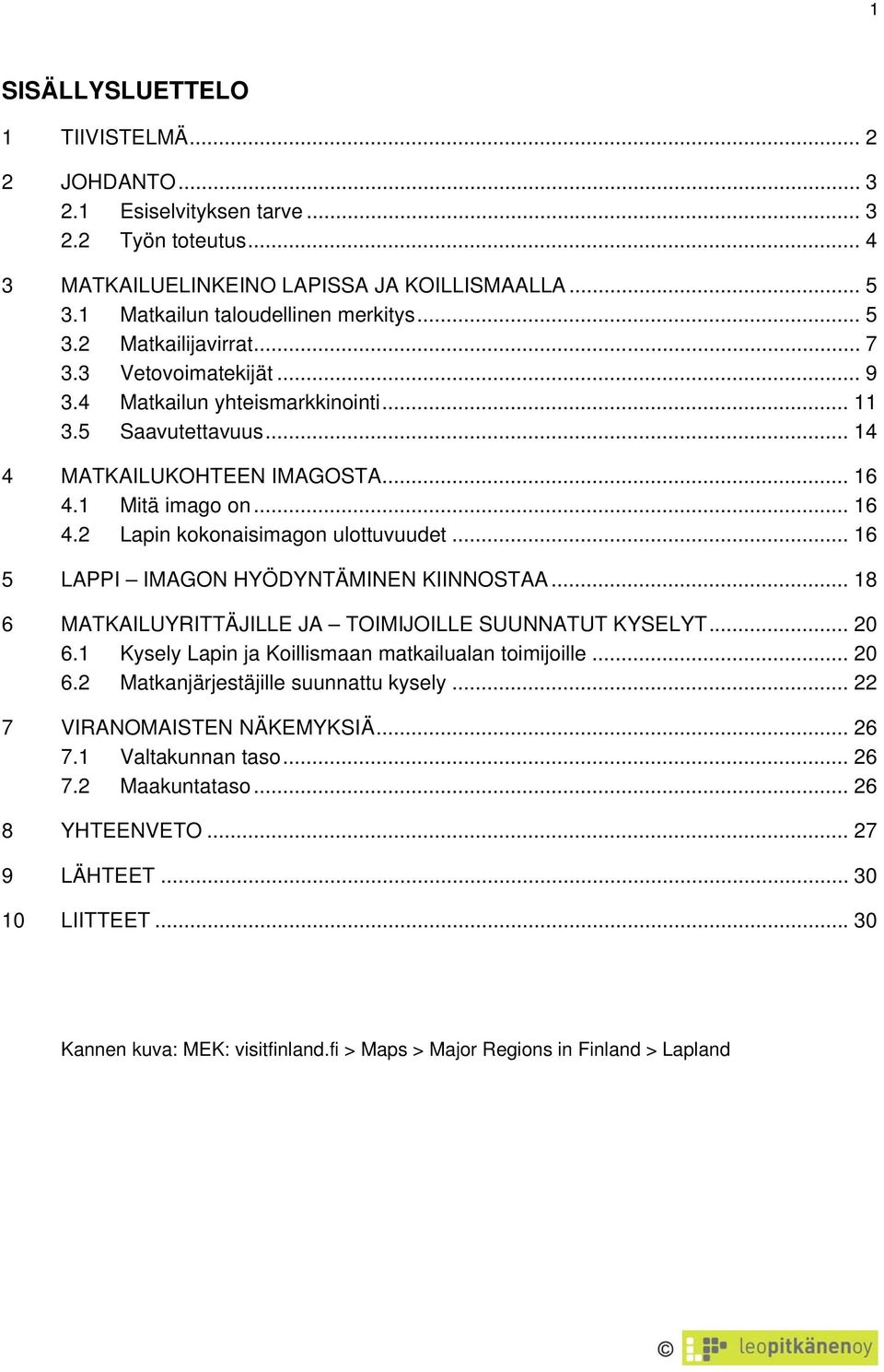 .. 16 5 LAPPI IMAGON HYÖDYNTÄMINEN KIINNOSTAA... 18 6 MATKAILUYRITTÄJILLE JA TOIMIJOILLE SUUNNATUT KYSELYT... 20 6.1 Kysely Lapin ja Koillismaan matkailualan toimijoille... 20 6.2 Matkanjärjestäjille suunnattu kysely.