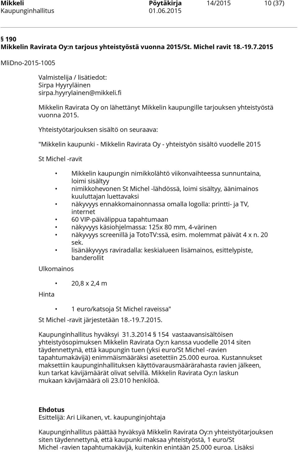 Yhteistyötarjouksen sisältö on seuraava: "Mikkelin kaupunki - Mikkelin Ravirata Oy - yhteistyön sisältö vuodelle 2015 St Michel -ravit Mikkelin kaupungin nimikkolähtö viikonvaihteessa sunnuntaina,