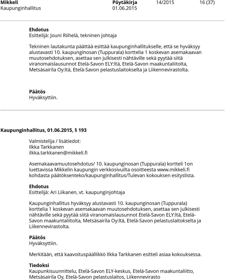 Metsäsairila Oy:ltä, Etelä-Savon pelastuslaitokselta ja Liikennevirastolta. Päätös Hyväksyttiin. Kaupunginhallitus, 01.06.2015, 193 Valmistelija / lisätiedot: Ilkka Tarkkanen ilkka.tarkkanen@mikkeli.