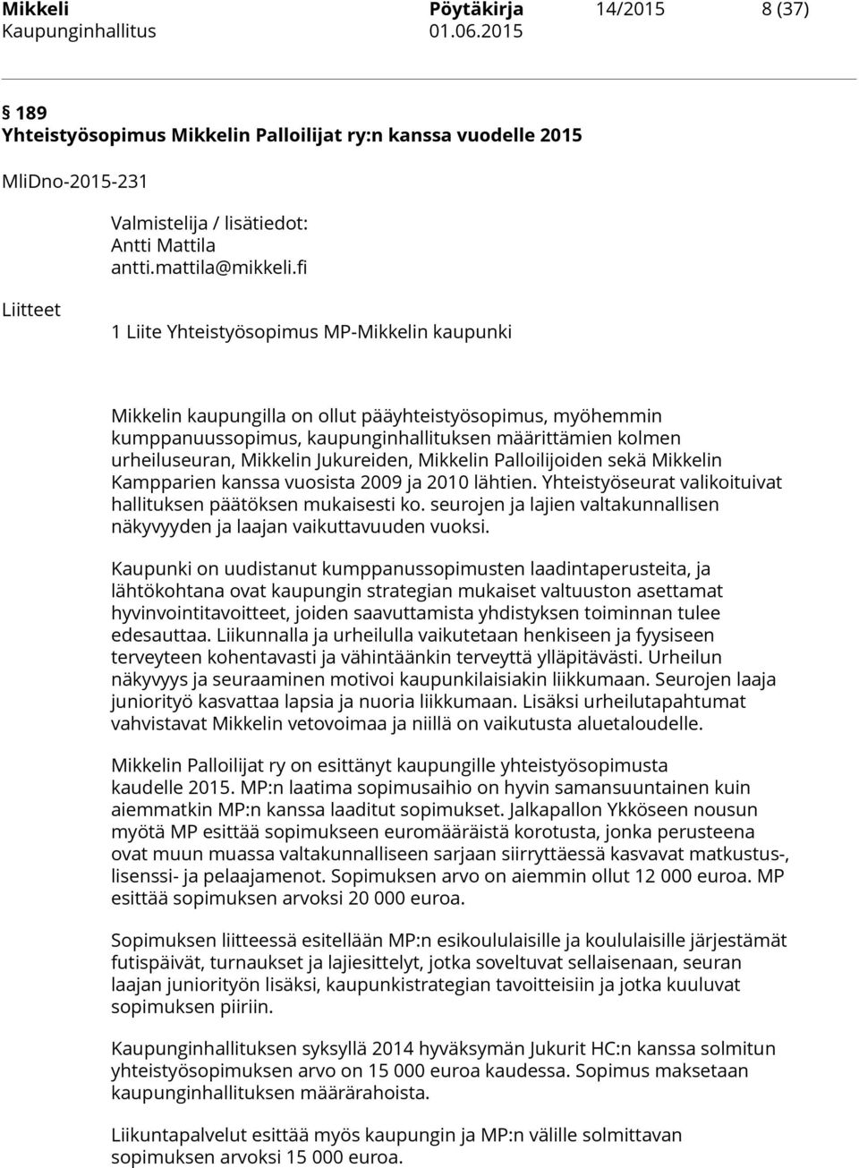 Mikkelin Jukureiden, Mikkelin Palloilijoiden sekä Mikkelin Kampparien kanssa vuosista 2009 ja 2010 lähtien. Yhteistyöseurat valikoituivat hallituksen päätöksen mukaisesti ko.