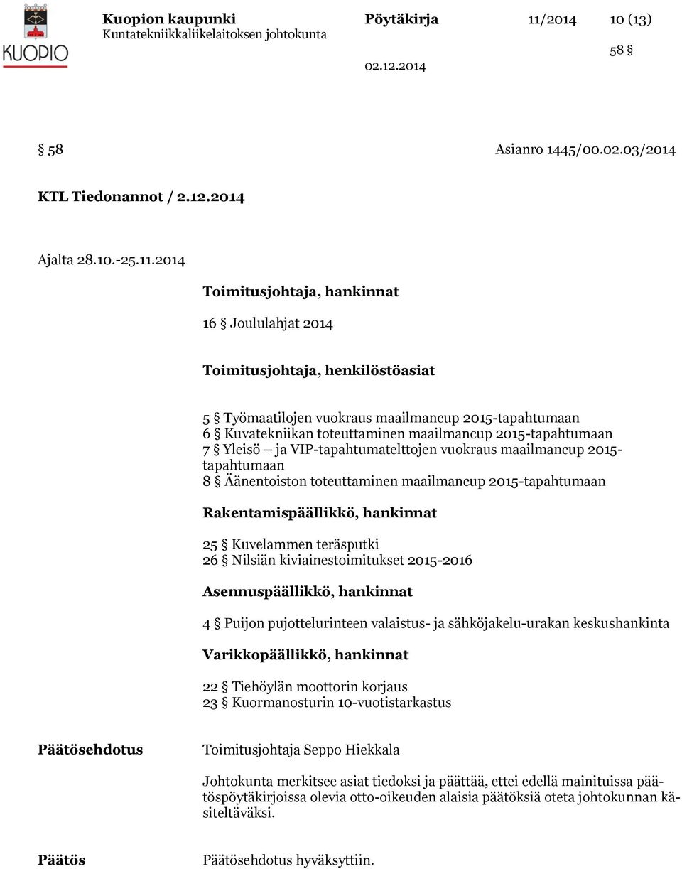 2014 Toimitusjohtaja, hankinnat 16 Joululahjat 2014 Toimitusjohtaja, henkilöstöasiat 5 Työmaatilojen vuokraus maailmancup 2015-tapahtumaan 6 Kuvatekniikan toteuttaminen maailmancup 2015-tapahtumaan 7