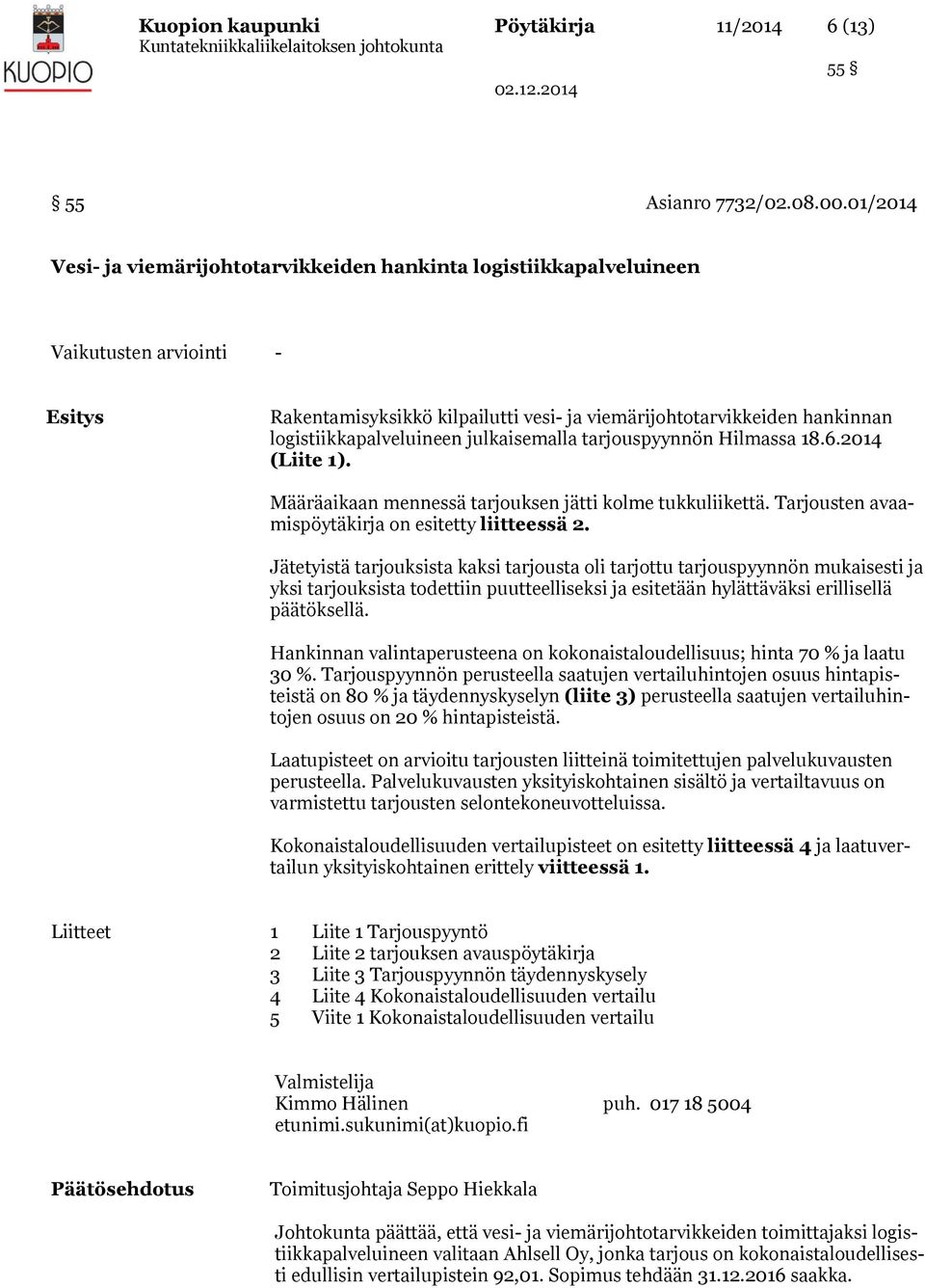 logistiikkapalveluineen julkaisemalla tarjouspyynnön Hilmassa 18.6.2014 (Liite 1). Määräaikaan mennessä tarjouksen jätti kolme tukkuliikettä. Tarjousten avaamispöytäkirja on esitetty liitteessä 2.