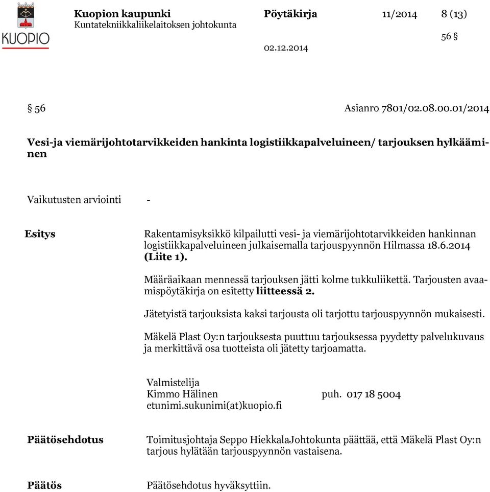 hankinnan logistiikkapalveluineen julkaisemalla tarjouspyynnön Hilmassa 18.6.2014 (Liite 1). Määräaikaan mennessä tarjouksen jätti kolme tukkuliikettä.