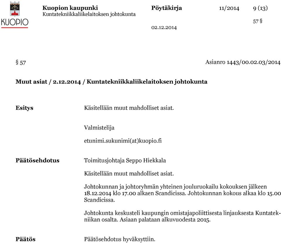 Johtokunnan ja johtoryhmän yhteinen jouluruokailu kokouksen jälkeen 18.12.2014 klo 17.00 alkaen Scandicissa. Johtokunnan kokous alkaa klo 15.