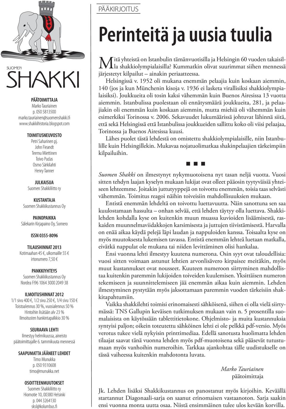 TILAUSHINNAT 2013 Kotimaahan 45, ulkomaille 55 irtonumero 7,50 PANKKIYHTEYS Suomen Shakkikustannus Oy Nordea FI96 1064 3000 2049 38 ILMOITUSHINNAT 2012 1/1 sivu 400, 1/2 sivu 250, 1/4 sivu 150