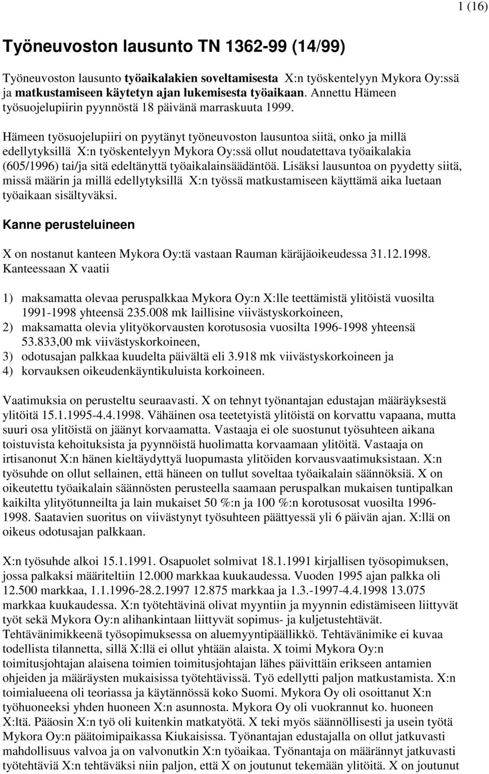 Hämeen työsuojelupiiri on pyytänyt työneuvoston lausuntoa siitä, onko ja millä edellytyksillä X:n työskentelyyn Mykora Oy:ssä ollut noudatettava työaikalakia (605/1996) tai/ja sitä edeltänyttä