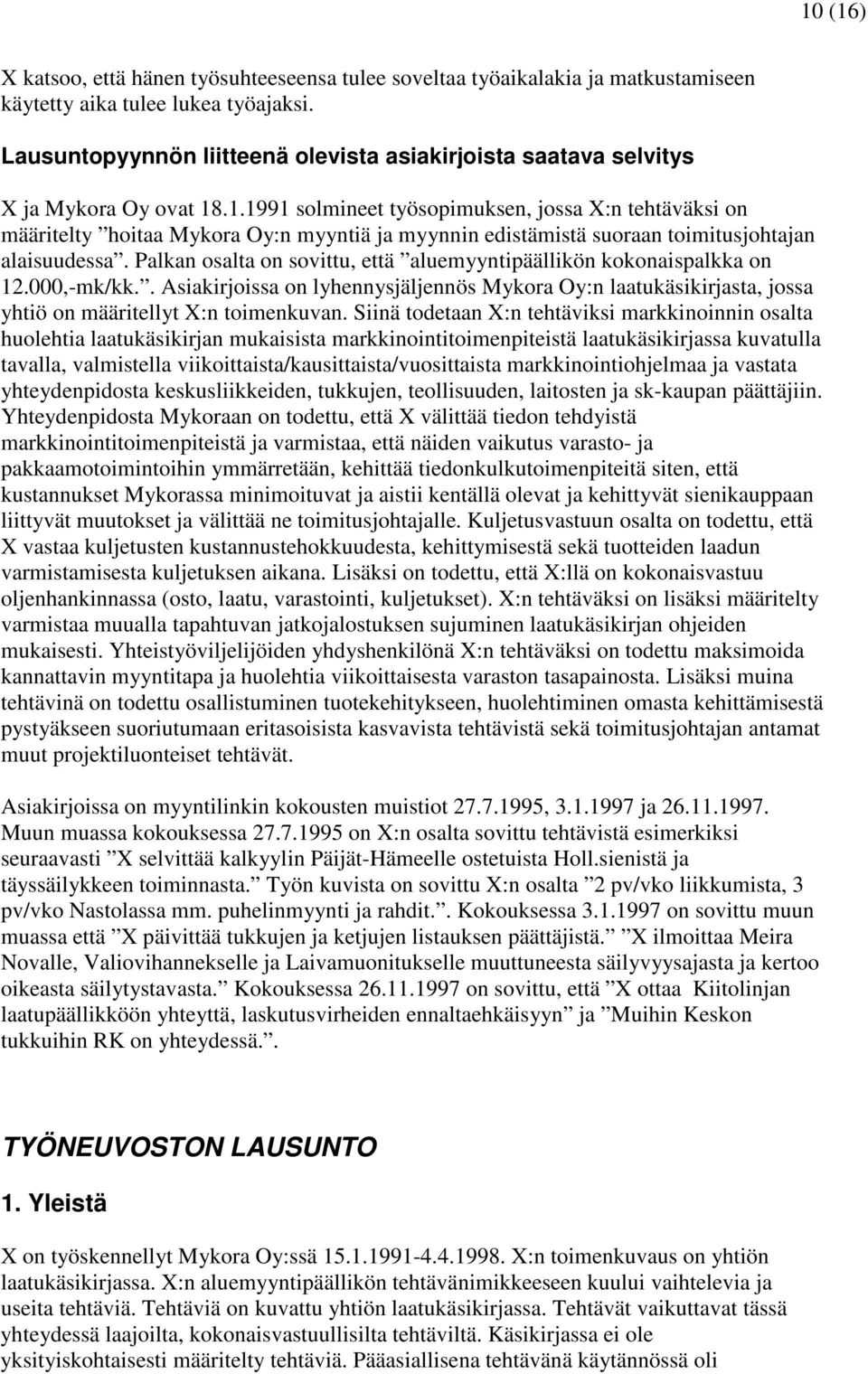 .1.1991 solmineet työsopimuksen, jossa X:n tehtäväksi on määritelty hoitaa Mykora Oy:n myyntiä ja myynnin edistämistä suoraan toimitusjohtajan alaisuudessa.