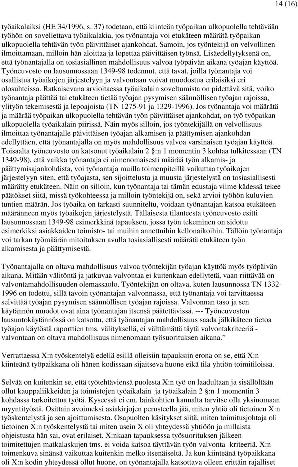 Samoin, jos työntekijä on velvollinen ilmoittamaan, milloin hän aloittaa ja lopettaa päivittäisen työnsä.