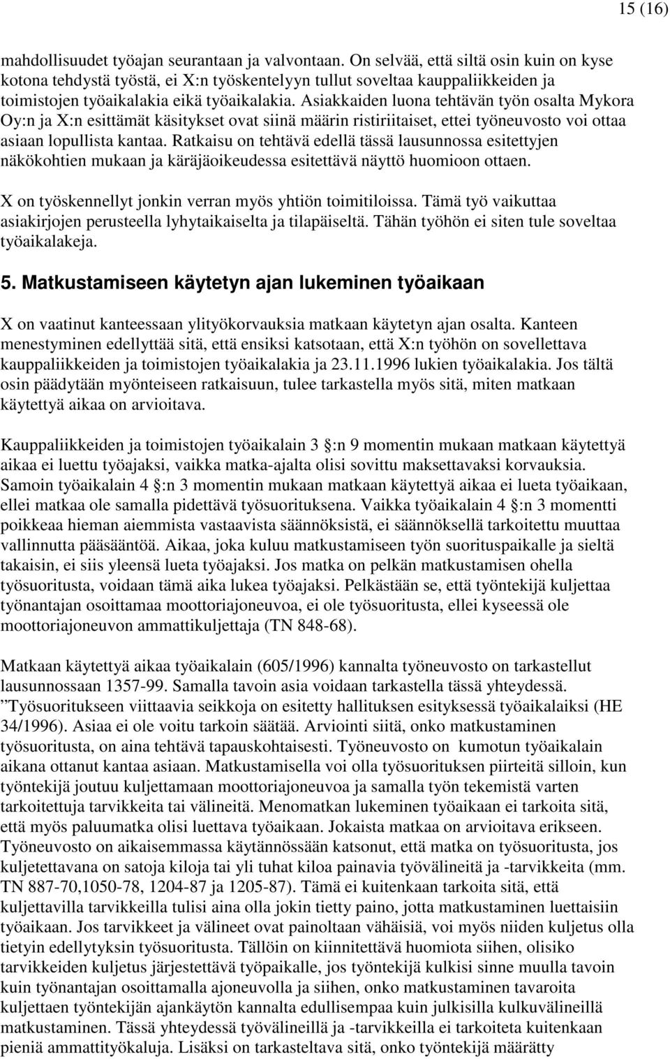 Asiakkaiden luona tehtävän työn osalta Mykora Oy:n ja X:n esittämät käsitykset ovat siinä määrin ristiriitaiset, ettei työneuvosto voi ottaa asiaan lopullista kantaa.