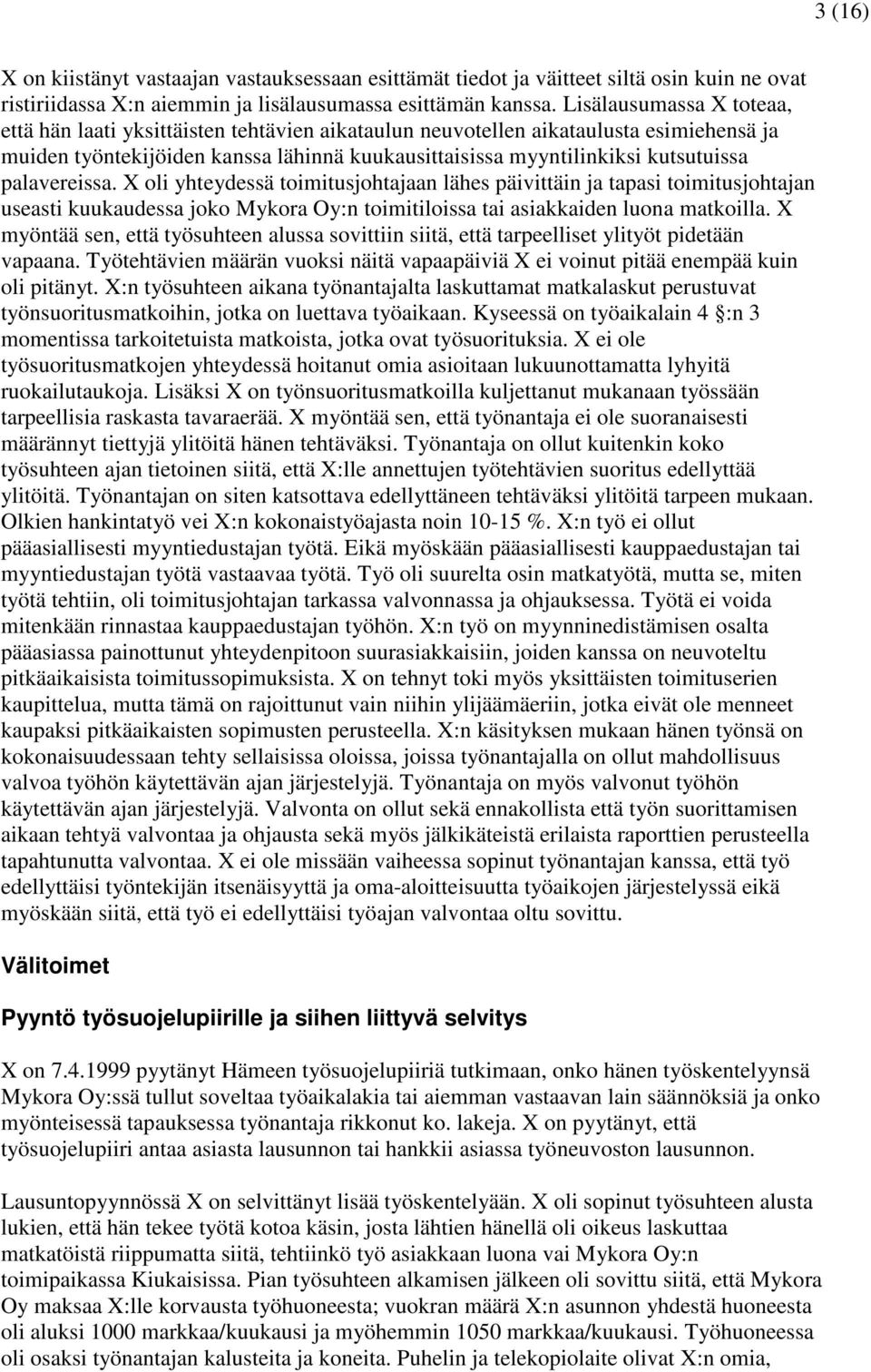 palavereissa. X oli yhteydessä toimitusjohtajaan lähes päivittäin ja tapasi toimitusjohtajan useasti kuukaudessa joko Mykora Oy:n toimitiloissa tai asiakkaiden luona matkoilla.