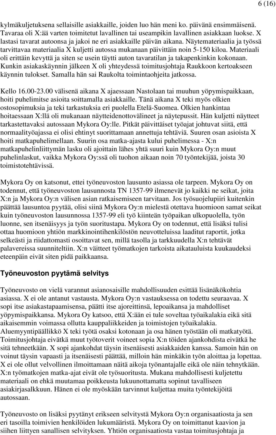 Materiaali oli erittäin kevyttä ja siten se usein täytti auton tavaratilan ja takapenkinkin kokonaan.