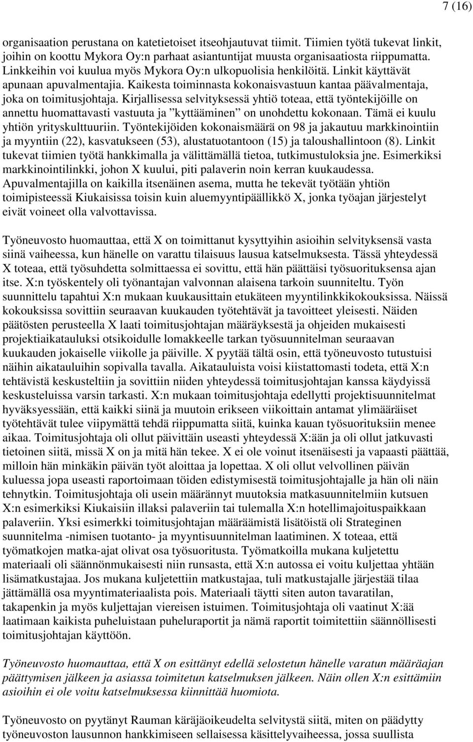 Kirjallisessa selvityksessä yhtiö toteaa, että työntekijöille on annettu huomattavasti vastuuta ja kyttääminen on unohdettu kokonaan. Tämä ei kuulu yhtiön yrityskulttuuriin.