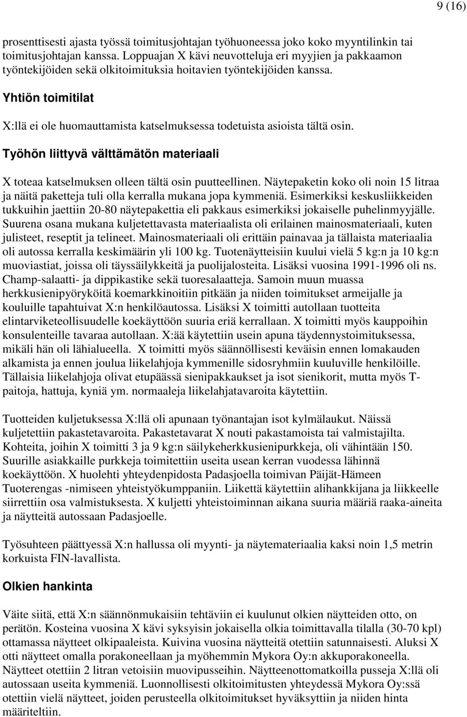 Yhtiön toimitilat X:llä ei ole huomauttamista katselmuksessa todetuista asioista tältä osin. Työhön liittyvä välttämätön materiaali X toteaa katselmuksen olleen tältä osin puutteellinen.