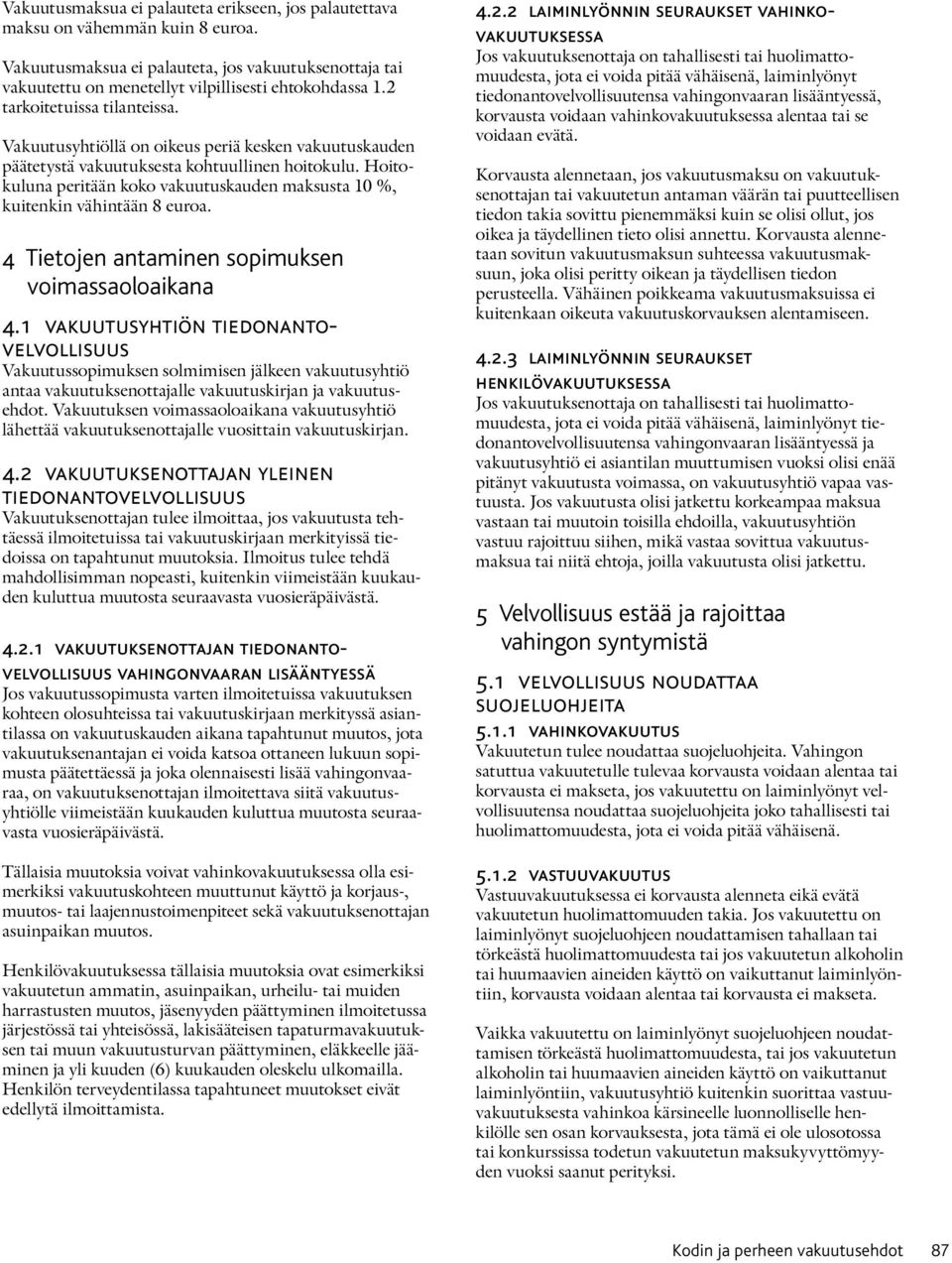 Hoitokuluna peritään koko vakuutuskauden maksusta 10 %, kui tenkin vähintään 8 euroa. 4 Tietojen antaminen sopimuksen voimassaoloai kana 4.