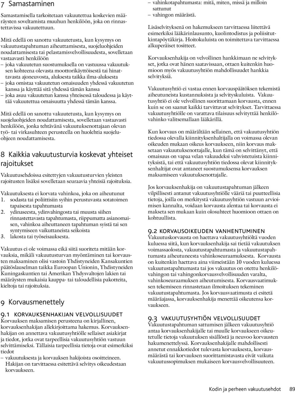 vakuutetun suostumuksella on vastuussa vakuutuksen kohteena olevasta moottorikäyttöisestä tai hinattavasta ajoneuvosta, aluksesta taikka ilma-aluksesta joka omistaa vakuutetun omaisuuden yhdessä