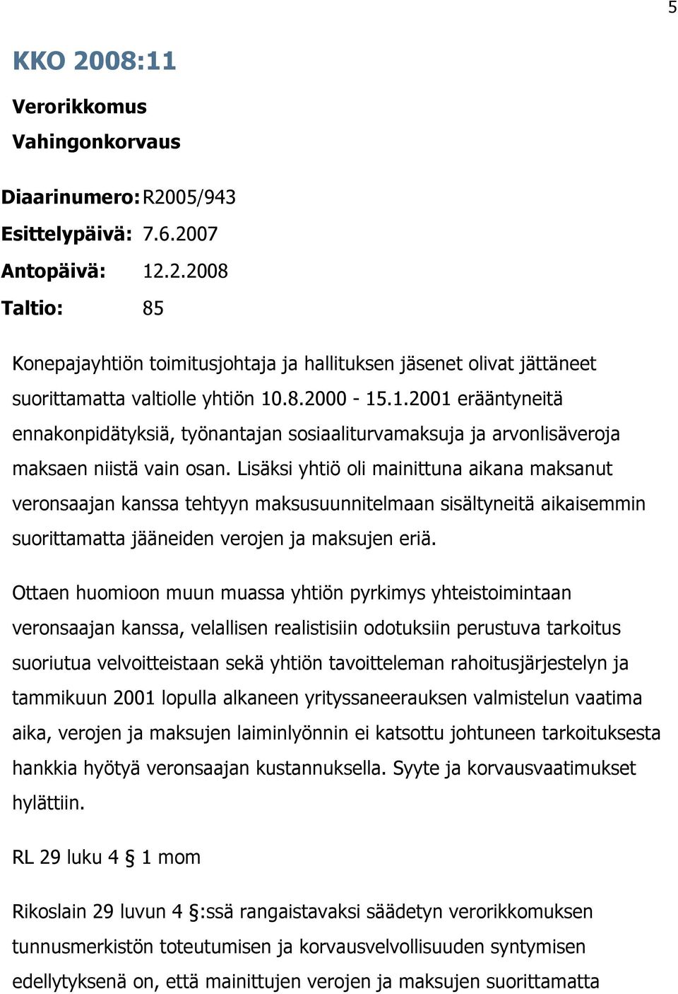 Lisäksi yhtiö oli mainittuna aikana maksanut veronsaajan kanssa tehtyyn maksusuunnitelmaan sisältyneitä aikaisemmin suorittamatta jääneiden verojen ja maksujen eriä.