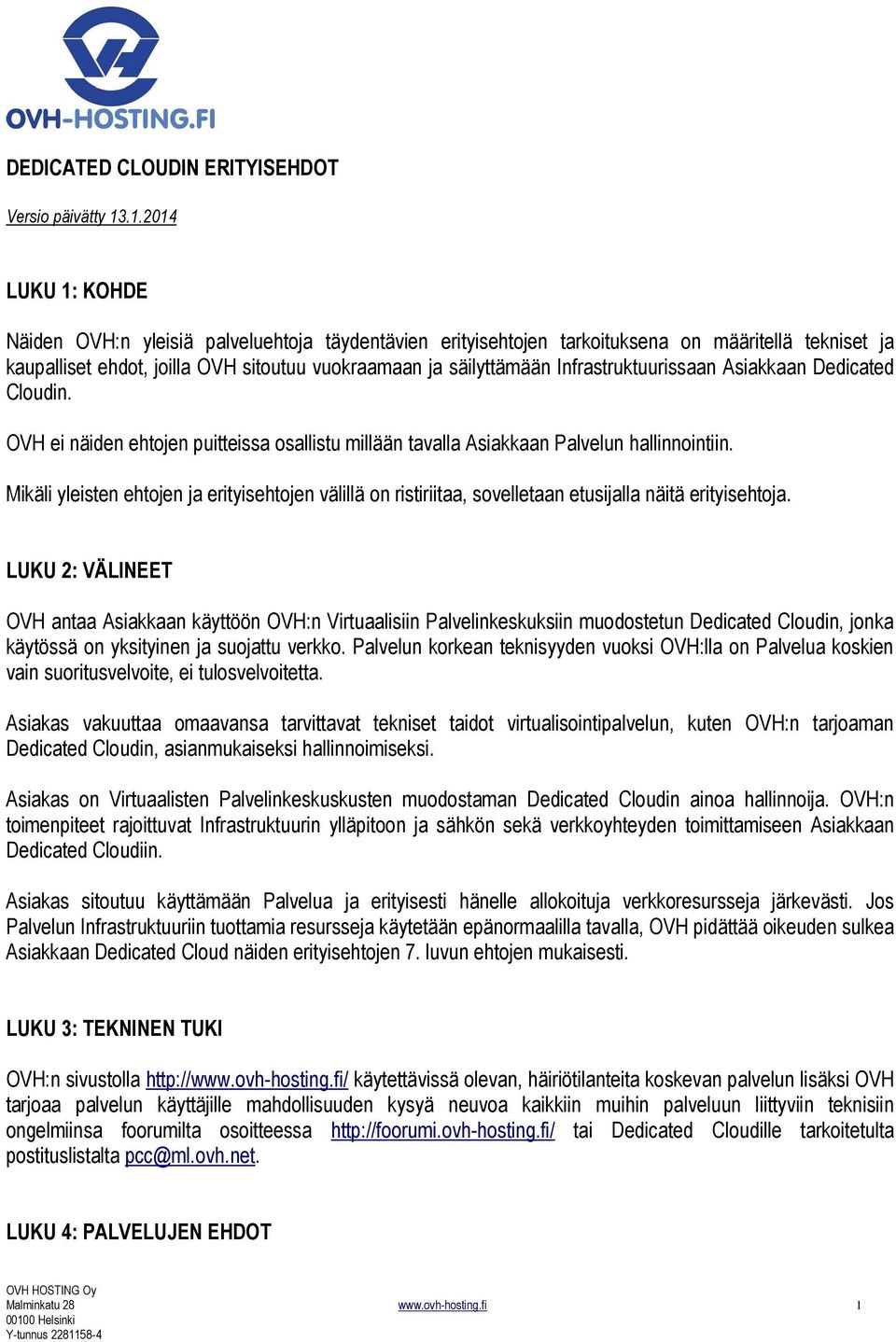 Infrastruktuurissaan Asiakkaan Dedicated Cloudin. OVH ei näiden ehtojen puitteissa osallistu millään tavalla Asiakkaan Palvelun hallinnointiin.