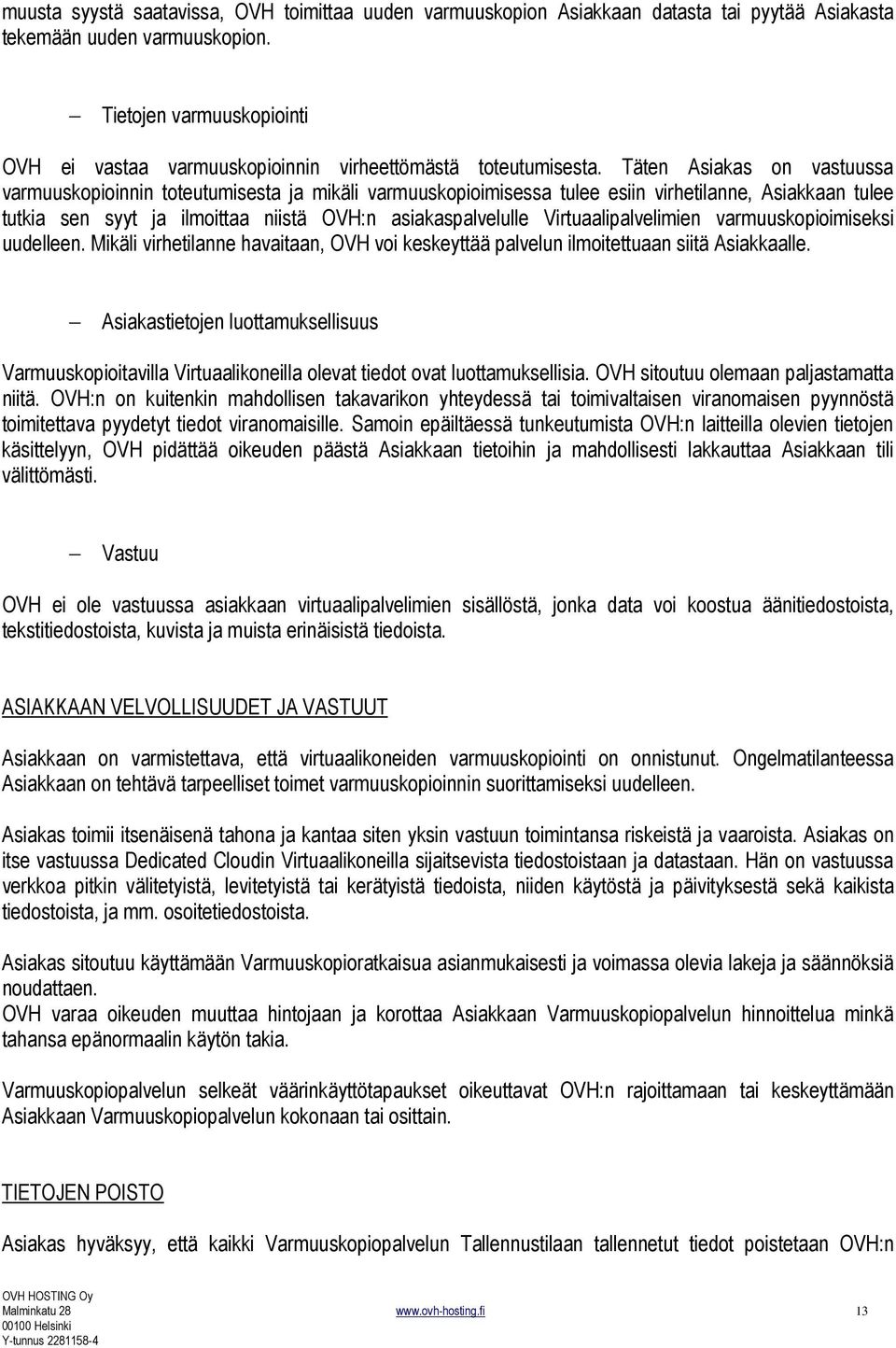 Täten Asiakas on vastuussa varmuuskopioinnin toteutumisesta ja mikäli varmuuskopioimisessa tulee esiin virhetilanne, Asiakkaan tulee tutkia sen syyt ja ilmoittaa niistä OVH:n asiakaspalvelulle