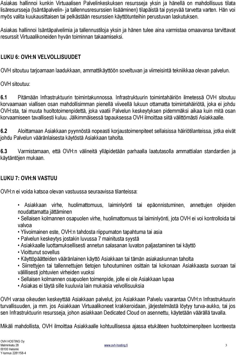 Asiakas hallinnoi Isäntäpalvelimia ja tallennustiloja yksin ja hänen tulee aina varmistaa omaavansa tarvittavat resurssit Virtuaalikoneiden hyvän toiminnan takaamiseksi.