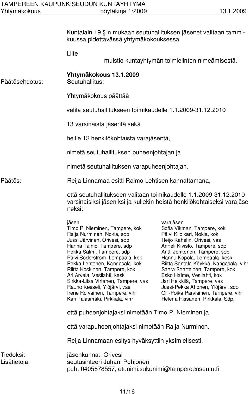 Päätös: Reija Linnamaa esitti Raimo Lehtisen kannattamana, että seutuhallitukseen valitaan toimikaudelle 1.1.2009-31.12.