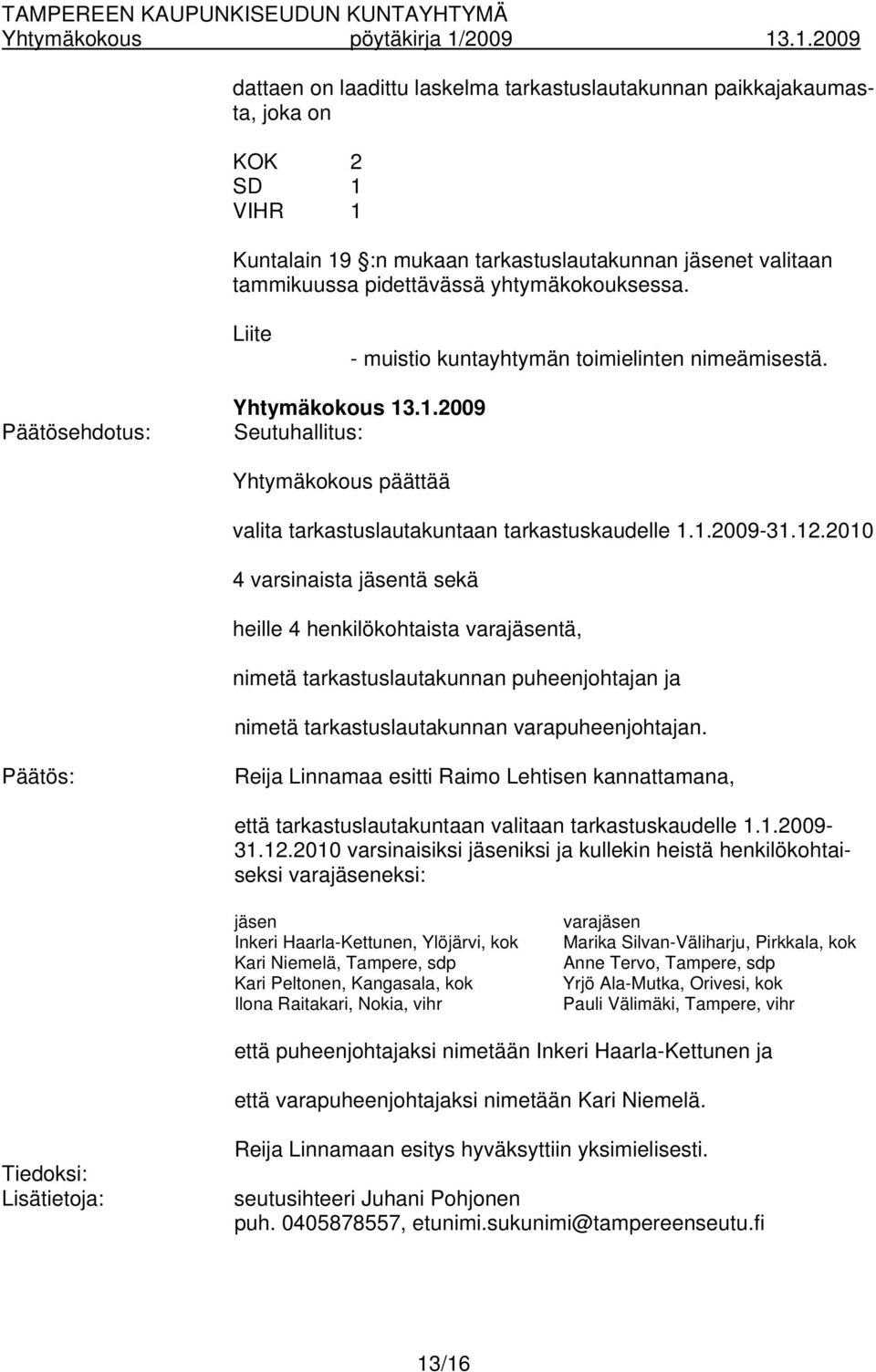 2010 4 varsinaista jäsentä sekä heille 4 henkilökohtaista varajäsentä, nimetä tarkastuslautakunnan puheenjohtajan ja nimetä tarkastuslautakunnan varapuheenjohtajan.