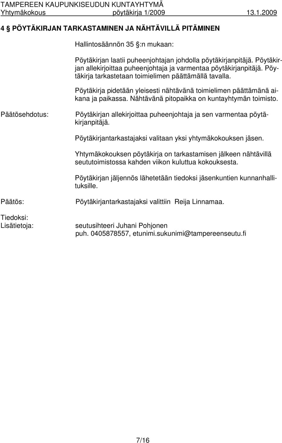 Pöytäkirja pidetään yleisesti nähtävänä toimielimen päättämänä aikana ja paikassa. Nähtävänä pitopaikka on kuntayhtymän toimisto.