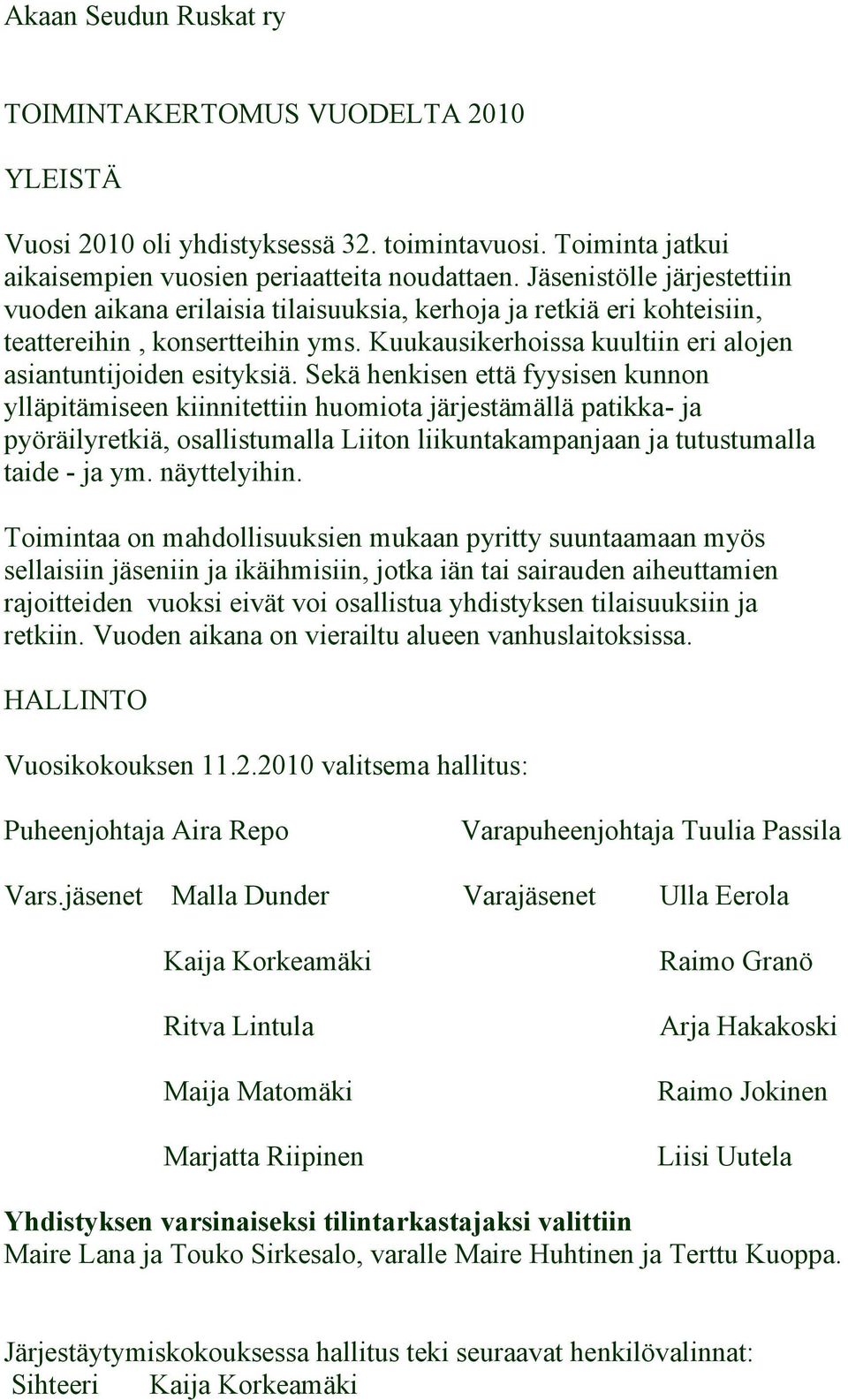 Sekä henkisen että fyysisen kunnon ylläpitämiseen kiinnitettiin huomiota järjestämällä patikka- ja pyöräilyretkiä, osallistumalla Liiton liikuntakampanjaan ja tutustumalla taide - ja ym. näyttelyihin.