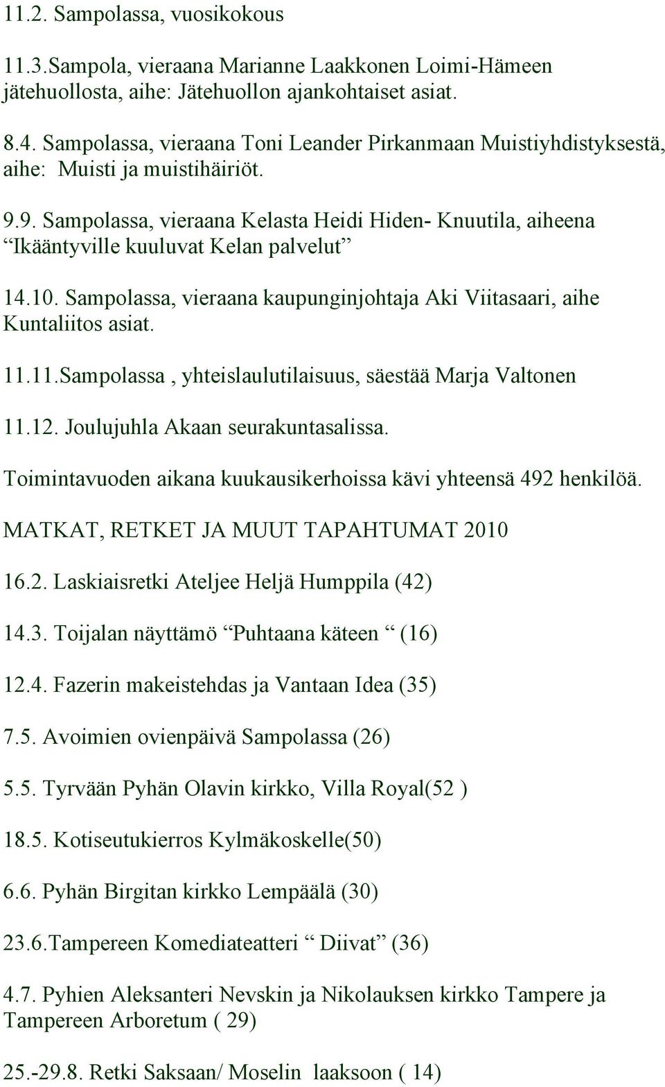 10. Sampolassa, vieraana kaupunginjohtaja Aki Viitasaari, aihe Kuntaliitos asiat. 11.11.Sampolassa, yhteislaulutilaisuus, säestää Marja Valtonen 11.12. Joulujuhla Akaan seurakuntasalissa.