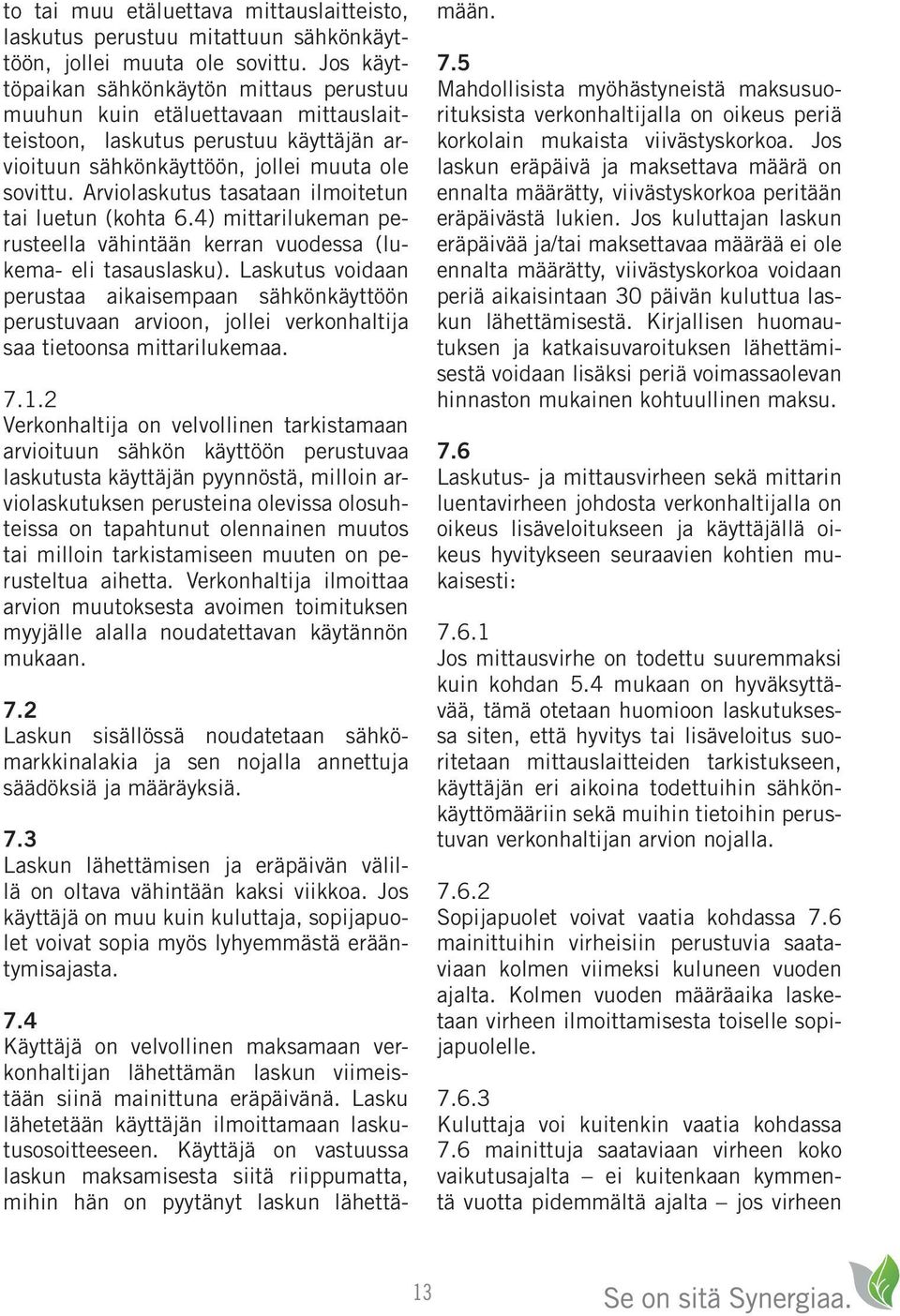 Arviolaskutus tasataan ilmoitetun tai luetun (kohta 6.4) mittarilukeman perusteella vähintään kerran vuodessa (lukema- eli tasauslasku).