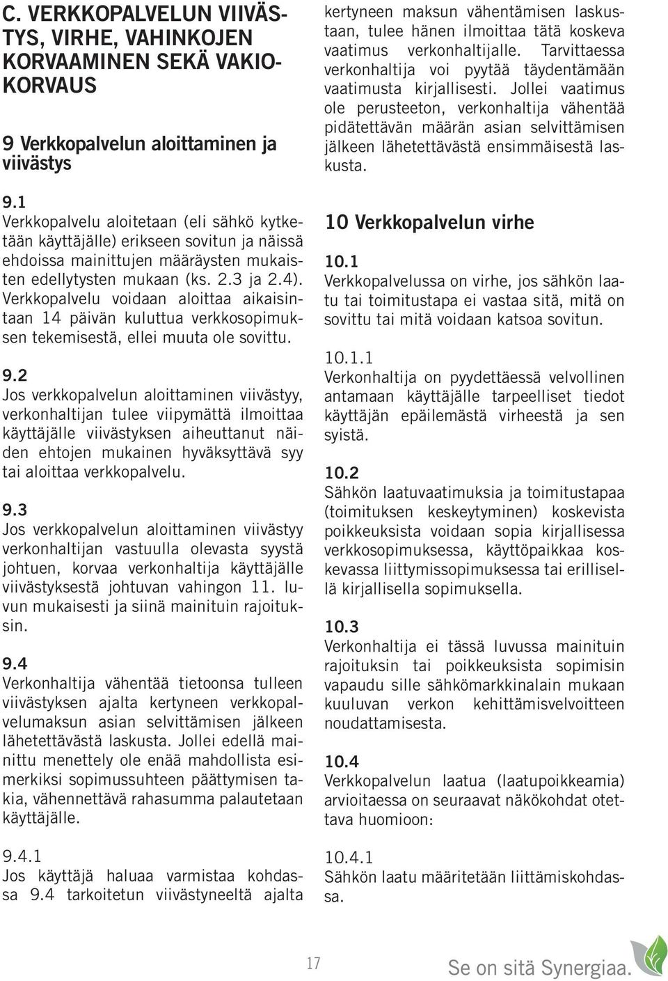 Verkkopalvelu voidaan aloittaa aikaisintaan 14 päivän kuluttua verkkosopimuksen tekemisestä, ellei muuta ole sovittu. 9.