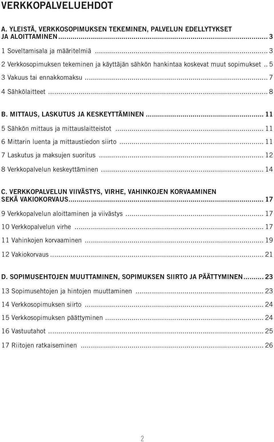 .. 11 5 Sähkön mittaus ja mittauslaitteistot... 11 6 Mittarin luenta ja mittaustiedon siirto... 11 7 Laskutus ja maksujen suoritus... 12 8 Verkkopalvelun keskeyttäminen... 14 C.