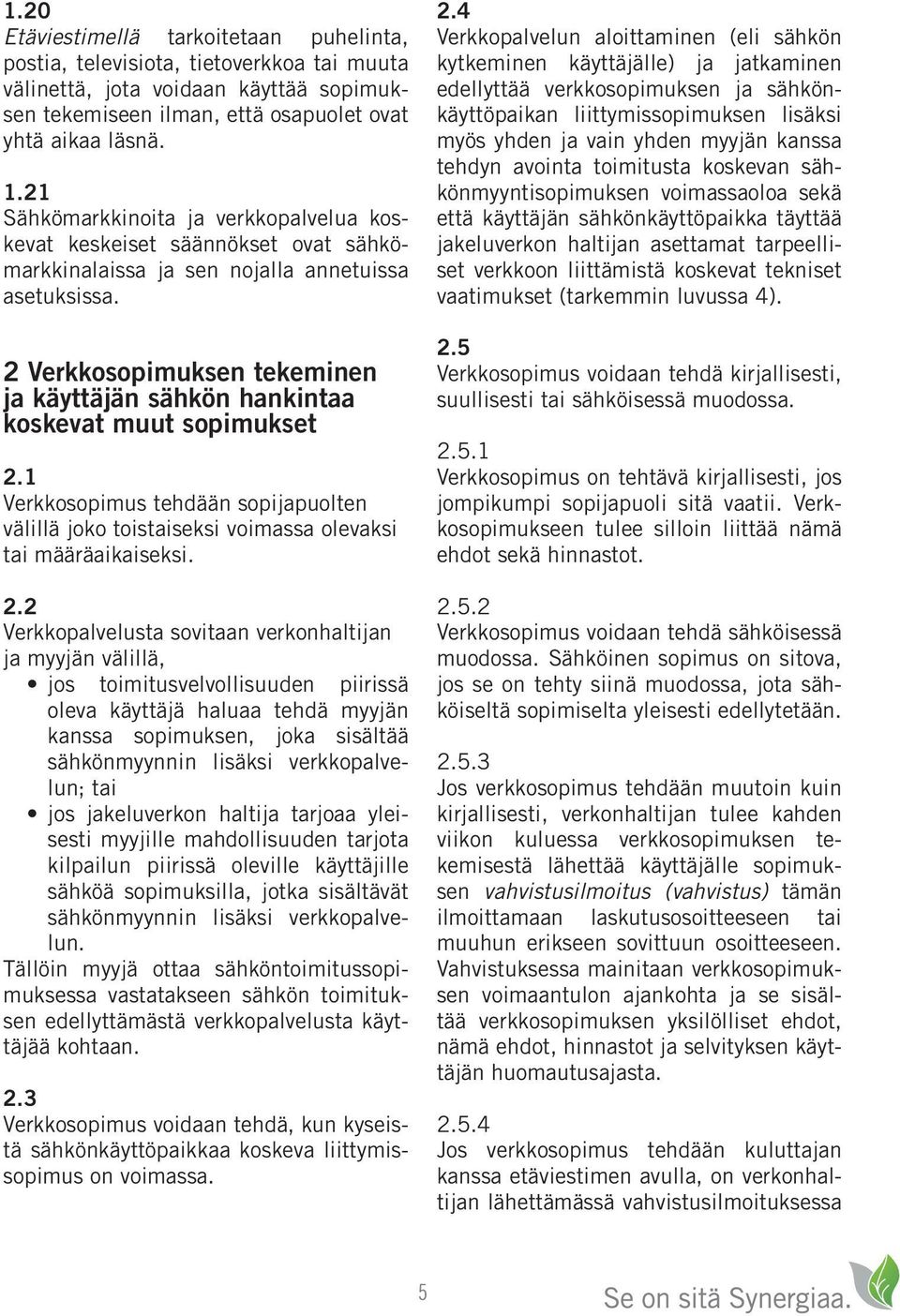 2 Verkkosopimuksen tekeminen ja käyttäjän sähkön hankintaa koskevat muut sopimukset 2.