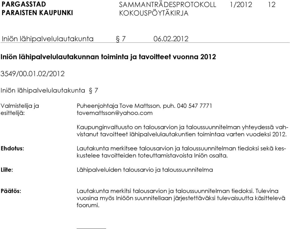 com Kaupunginvaltuusto on talousarvion ja taloussuunnitelman yhteydessä vahvistanut tavoitteet lähipalvelulautakuntien toimintaa varten vuodeksi 2012.