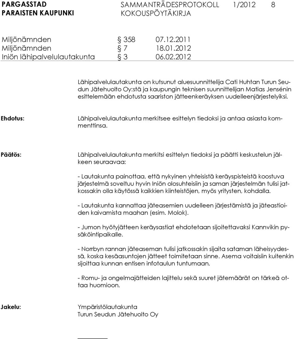 jätteenkeräyksen uudelleenjärjestelyiksi. Lähipalvelulautakunta merkitsee esittelyn tiedoksi ja antaa asiasta kommenttinsa.