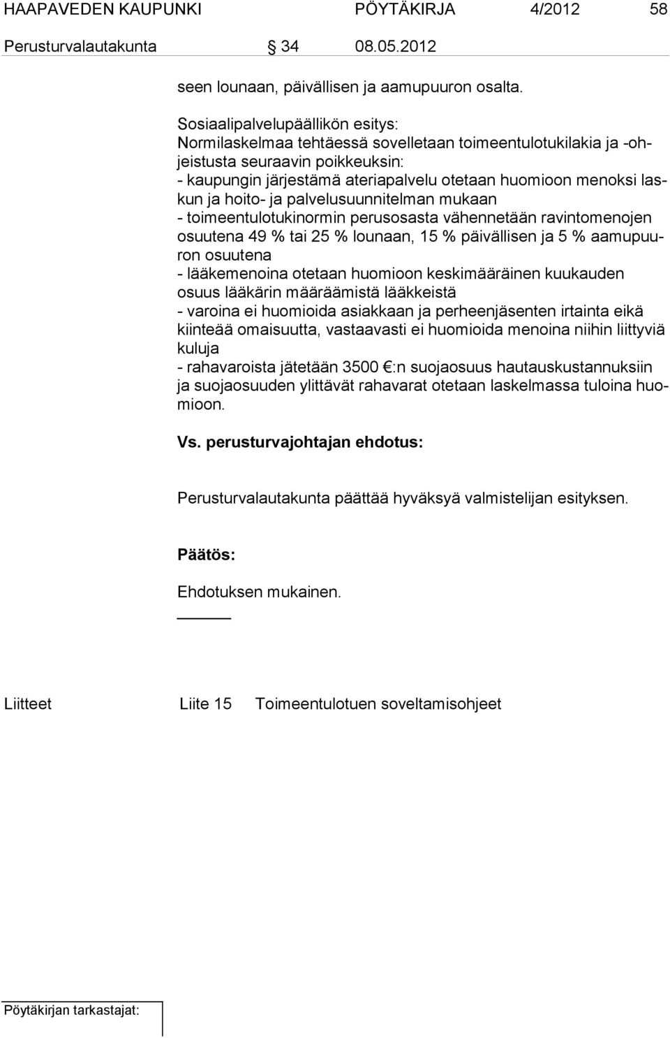 ja hoito- ja palvelusuunnitelman mukaan - toimeentulotukinormin perusosasta vähennetään ravintomenojen osuutena 49 % tai 25 % lounaan, 15 % päi vällisen ja 5 % aamupuuron osuutena - lääkemenoina