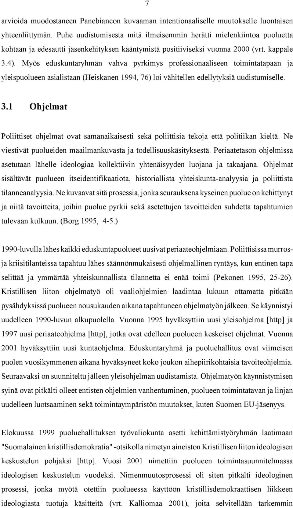 Myös eduskuntaryhmän vahva pyrkimys professionaaliseen toimintatapaan ja yleispuolueen asialistaan (Heiskanen 1994, 76) loi vähitellen edellytyksiä uudistumiselle. 3.