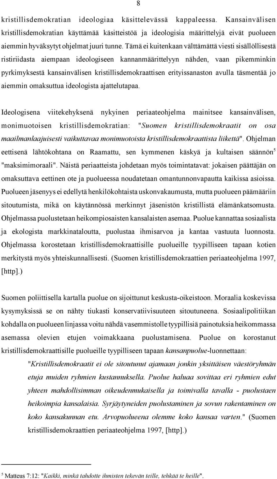 Tämä ei kuitenkaan välttämättä viesti sisällöllisestä ristiriidasta aiempaan ideologiseen kannanmäärittelyyn nähden, vaan pikemminkin pyrkimyksestä kansainvälisen kristillisdemokraattisen