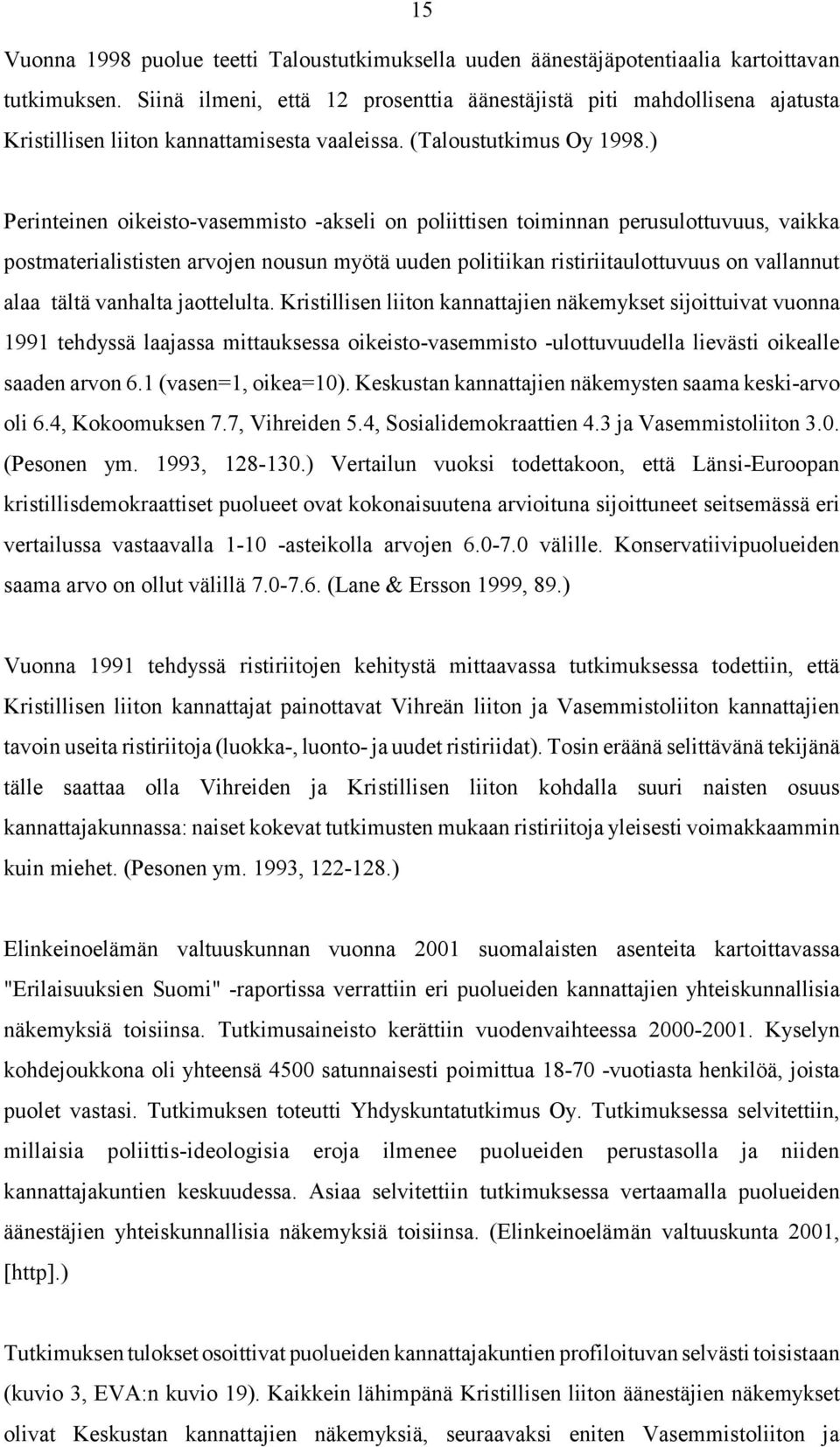 ) Perinteinen oikeisto-vasemmisto -akseli on poliittisen toiminnan perusulottuvuus, vaikka postmaterialististen arvojen nousun myötä uuden politiikan ristiriitaulottuvuus on vallannut alaa tältä