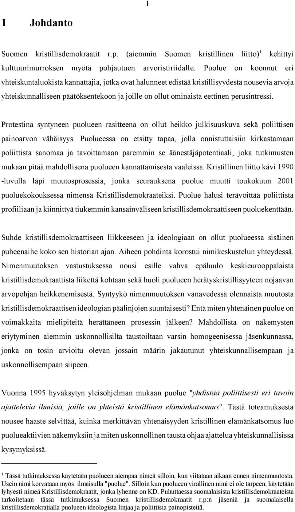 perusintressi. Protestina syntyneen puolueen rasitteena on ollut heikko julkisuuskuva sekä poliittisen painoarvon vähäisyys.