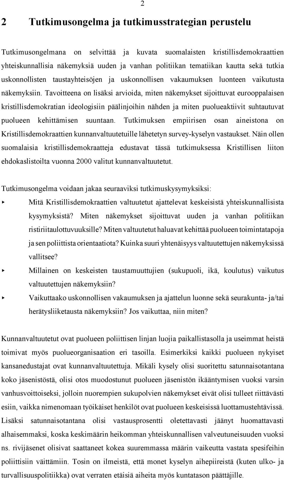 Tavoitteena on lisäksi arvioida, miten näkemykset sijoittuvat eurooppalaisen kristillisdemokratian ideologisiin päälinjoihin nähden ja miten puolueaktiivit suhtautuvat puolueen kehittämisen suuntaan.